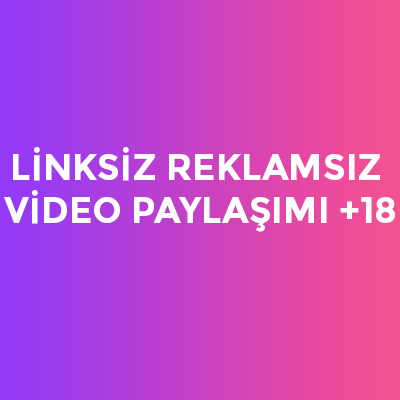 Li̇nksi̇z Reklamsiz Vi̇deo Paylaşimi +18